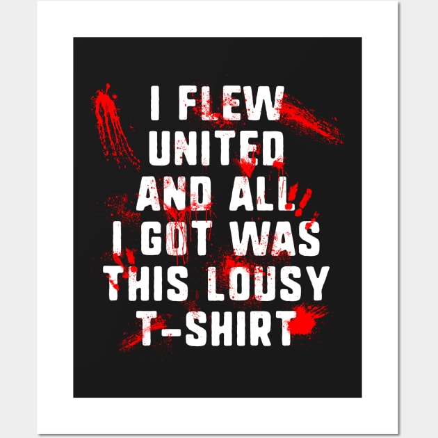 I Flew United And All I Got Was This Lousy T-Shirt Wall Art by dumbshirts